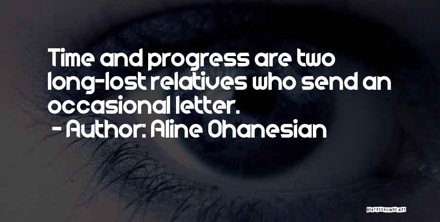 Aline Ohanesian Quotes: Time And Progress Are Two Long-lost Relatives Who Send An Occasional Letter.