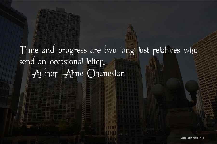 Aline Ohanesian Quotes: Time And Progress Are Two Long-lost Relatives Who Send An Occasional Letter.