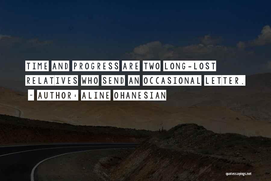 Aline Ohanesian Quotes: Time And Progress Are Two Long-lost Relatives Who Send An Occasional Letter.