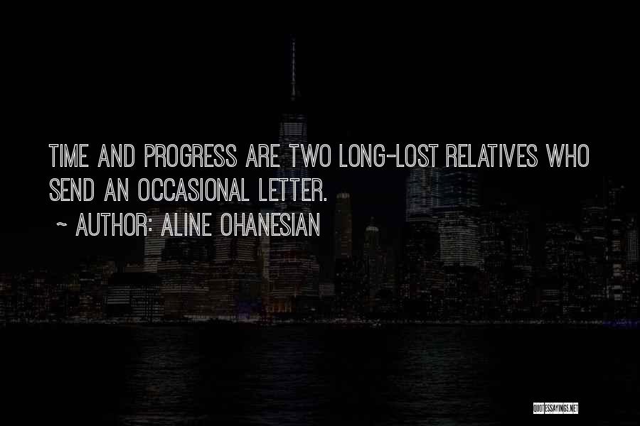 Aline Ohanesian Quotes: Time And Progress Are Two Long-lost Relatives Who Send An Occasional Letter.