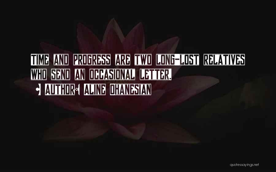 Aline Ohanesian Quotes: Time And Progress Are Two Long-lost Relatives Who Send An Occasional Letter.