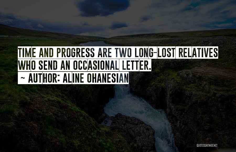 Aline Ohanesian Quotes: Time And Progress Are Two Long-lost Relatives Who Send An Occasional Letter.