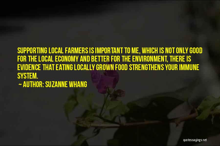 Suzanne Whang Quotes: Supporting Local Farmers Is Important To Me, Which Is Not Only Good For The Local Economy And Better For The
