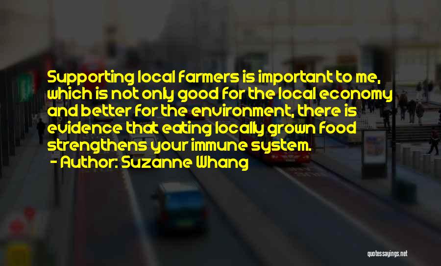Suzanne Whang Quotes: Supporting Local Farmers Is Important To Me, Which Is Not Only Good For The Local Economy And Better For The