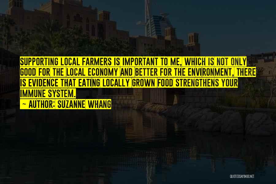 Suzanne Whang Quotes: Supporting Local Farmers Is Important To Me, Which Is Not Only Good For The Local Economy And Better For The