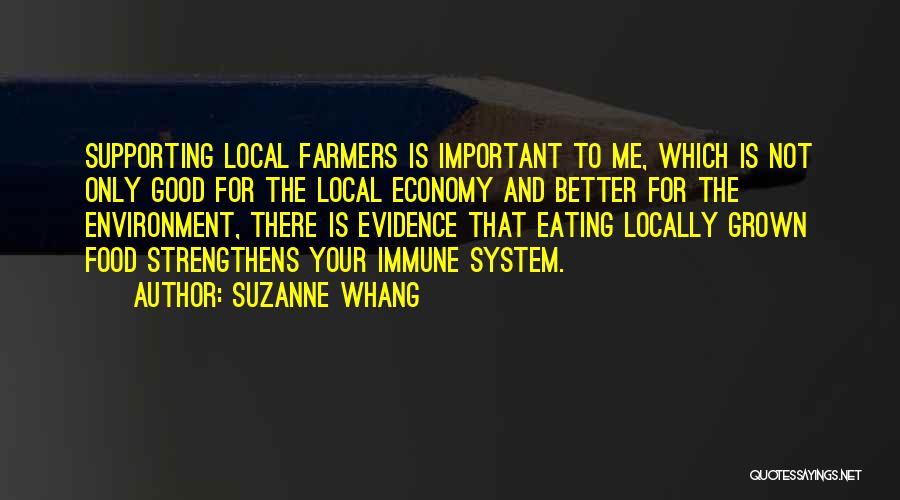 Suzanne Whang Quotes: Supporting Local Farmers Is Important To Me, Which Is Not Only Good For The Local Economy And Better For The