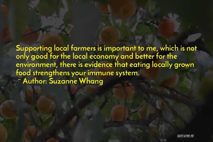 Suzanne Whang Quotes: Supporting Local Farmers Is Important To Me, Which Is Not Only Good For The Local Economy And Better For The