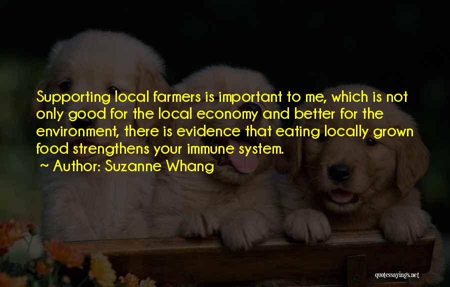 Suzanne Whang Quotes: Supporting Local Farmers Is Important To Me, Which Is Not Only Good For The Local Economy And Better For The