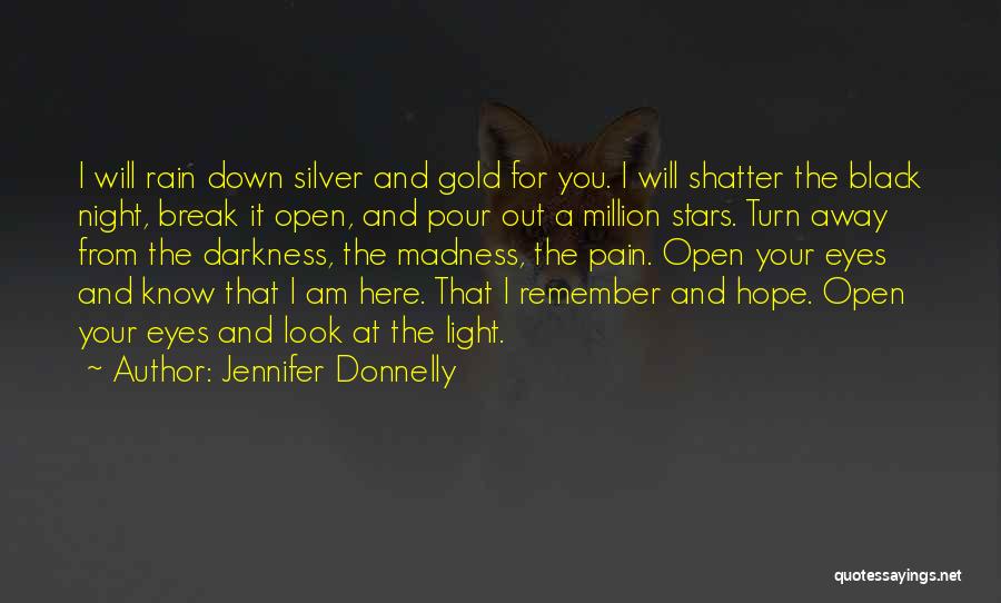 Jennifer Donnelly Quotes: I Will Rain Down Silver And Gold For You. I Will Shatter The Black Night, Break It Open, And Pour