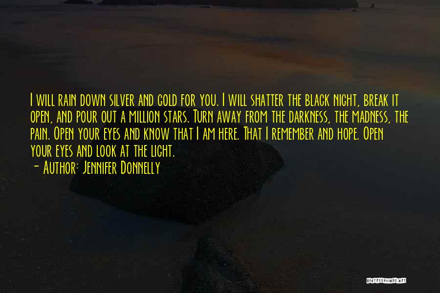 Jennifer Donnelly Quotes: I Will Rain Down Silver And Gold For You. I Will Shatter The Black Night, Break It Open, And Pour