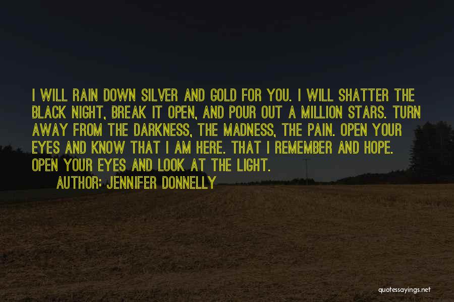Jennifer Donnelly Quotes: I Will Rain Down Silver And Gold For You. I Will Shatter The Black Night, Break It Open, And Pour