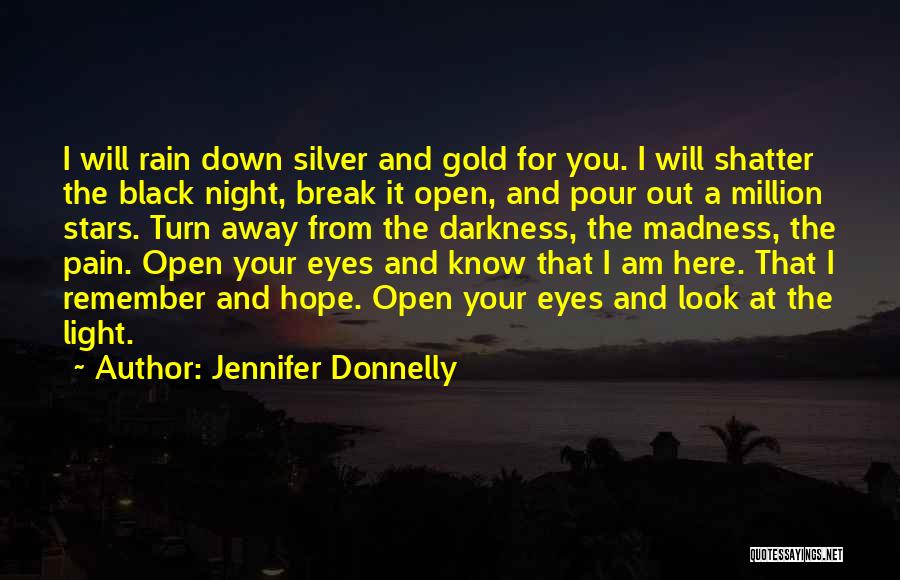 Jennifer Donnelly Quotes: I Will Rain Down Silver And Gold For You. I Will Shatter The Black Night, Break It Open, And Pour