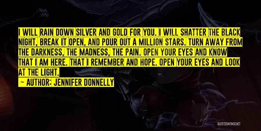 Jennifer Donnelly Quotes: I Will Rain Down Silver And Gold For You. I Will Shatter The Black Night, Break It Open, And Pour