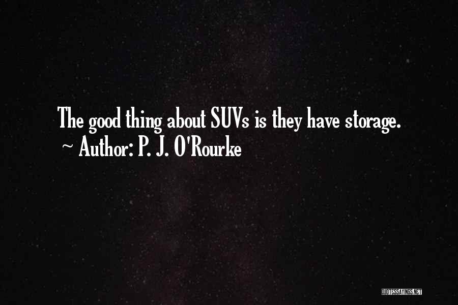 P. J. O'Rourke Quotes: The Good Thing About Suvs Is They Have Storage.