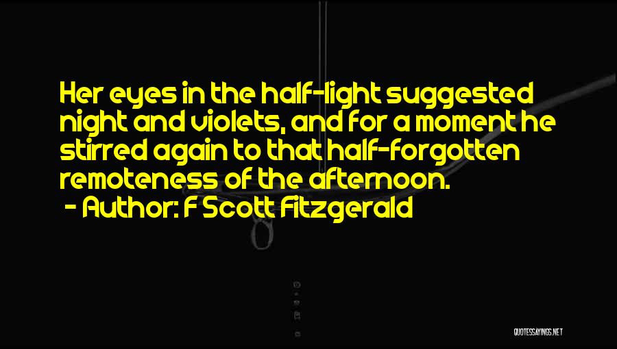 F Scott Fitzgerald Quotes: Her Eyes In The Half-light Suggested Night And Violets, And For A Moment He Stirred Again To That Half-forgotten Remoteness