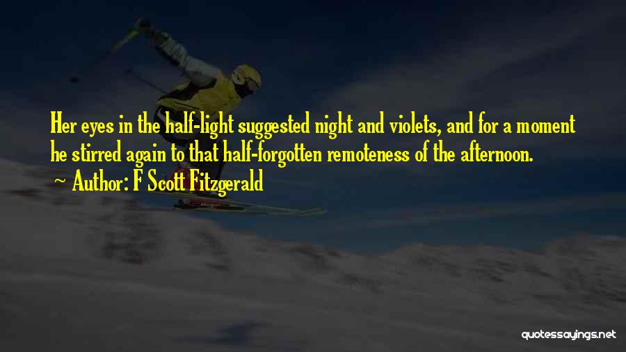 F Scott Fitzgerald Quotes: Her Eyes In The Half-light Suggested Night And Violets, And For A Moment He Stirred Again To That Half-forgotten Remoteness