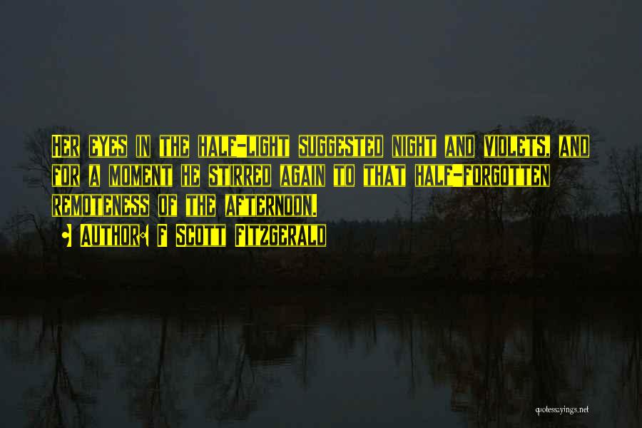 F Scott Fitzgerald Quotes: Her Eyes In The Half-light Suggested Night And Violets, And For A Moment He Stirred Again To That Half-forgotten Remoteness