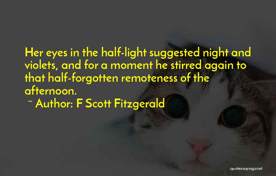 F Scott Fitzgerald Quotes: Her Eyes In The Half-light Suggested Night And Violets, And For A Moment He Stirred Again To That Half-forgotten Remoteness