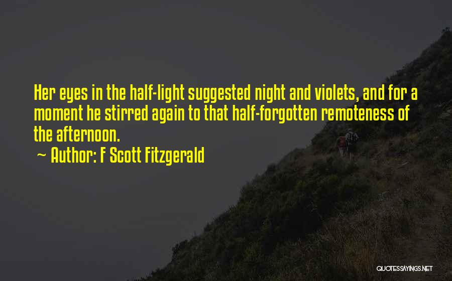 F Scott Fitzgerald Quotes: Her Eyes In The Half-light Suggested Night And Violets, And For A Moment He Stirred Again To That Half-forgotten Remoteness