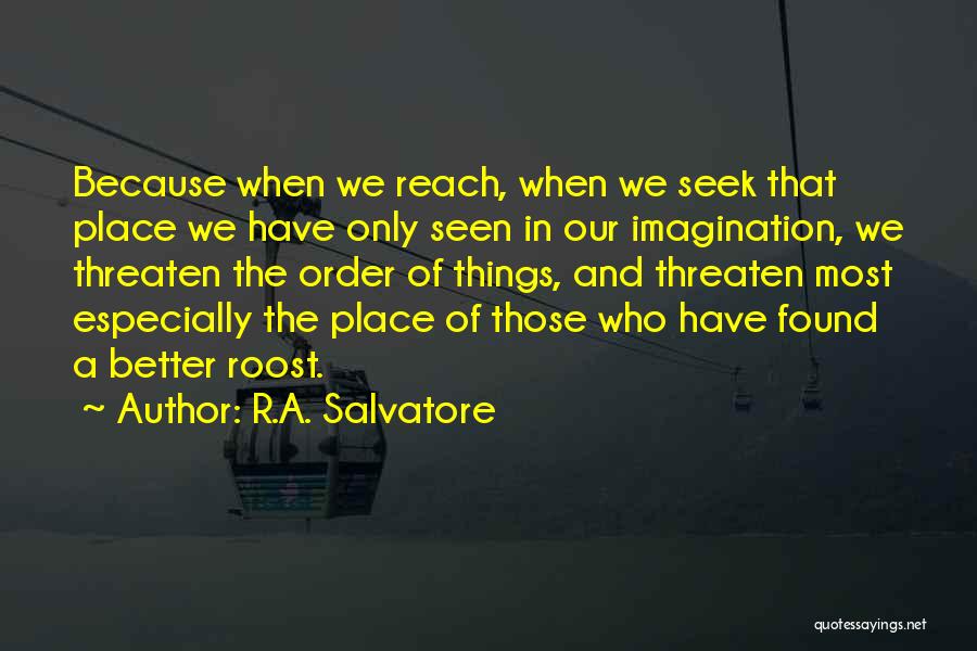 R.A. Salvatore Quotes: Because When We Reach, When We Seek That Place We Have Only Seen In Our Imagination, We Threaten The Order