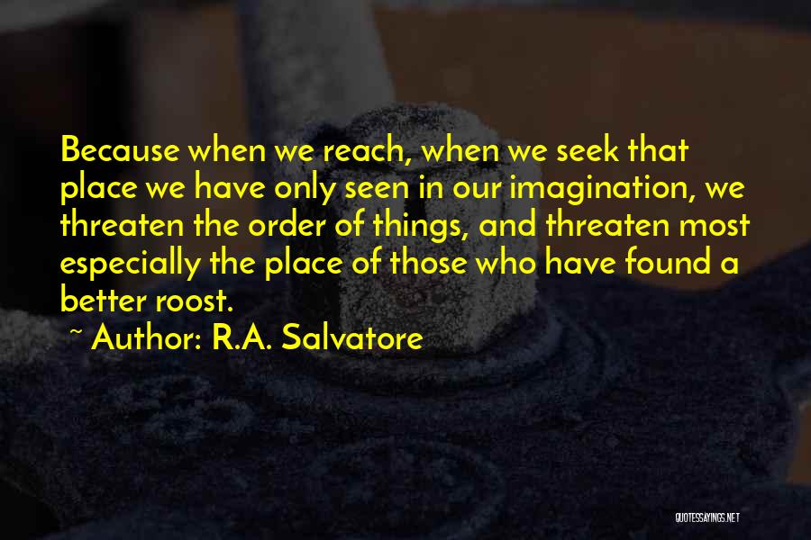 R.A. Salvatore Quotes: Because When We Reach, When We Seek That Place We Have Only Seen In Our Imagination, We Threaten The Order