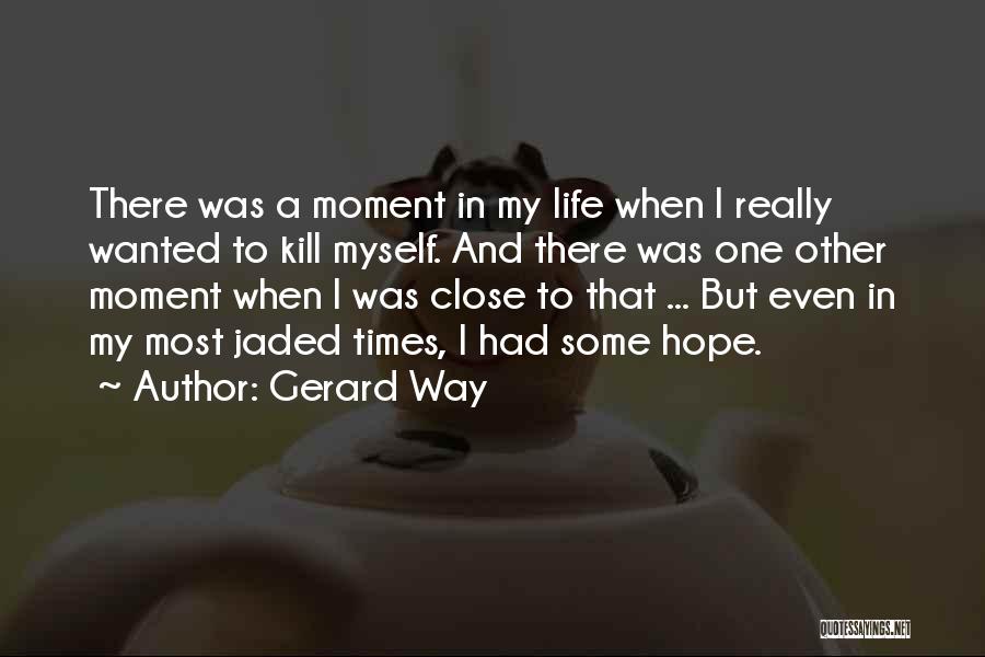 Gerard Way Quotes: There Was A Moment In My Life When I Really Wanted To Kill Myself. And There Was One Other Moment