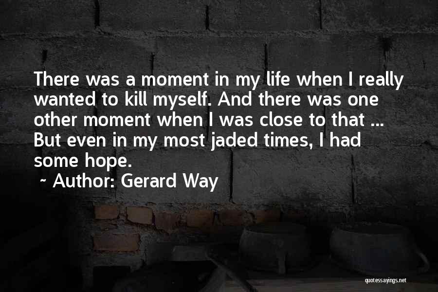 Gerard Way Quotes: There Was A Moment In My Life When I Really Wanted To Kill Myself. And There Was One Other Moment