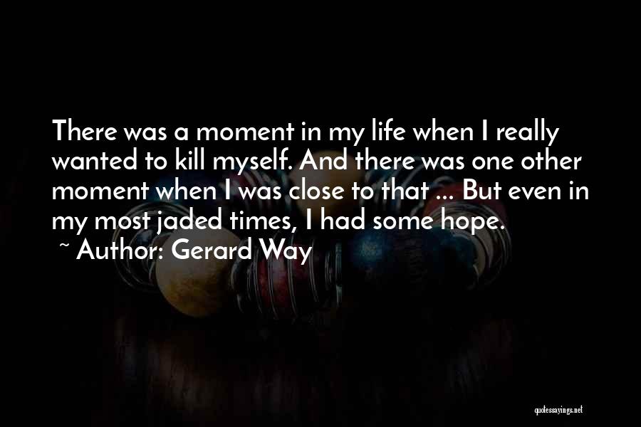 Gerard Way Quotes: There Was A Moment In My Life When I Really Wanted To Kill Myself. And There Was One Other Moment