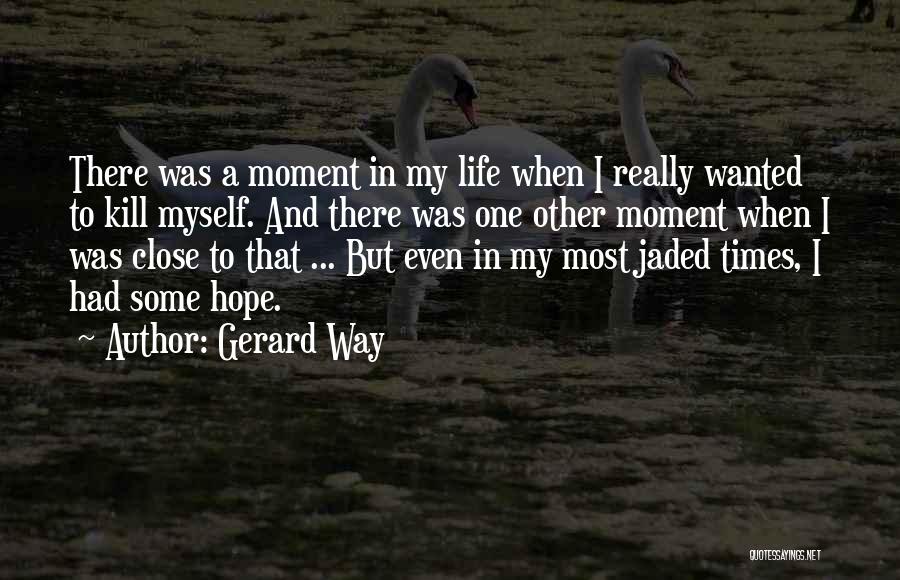 Gerard Way Quotes: There Was A Moment In My Life When I Really Wanted To Kill Myself. And There Was One Other Moment