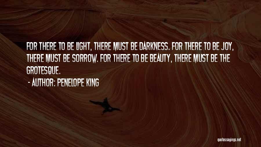 Penelope King Quotes: For There To Be Light, There Must Be Darkness. For There To Be Joy, There Must Be Sorrow. For There