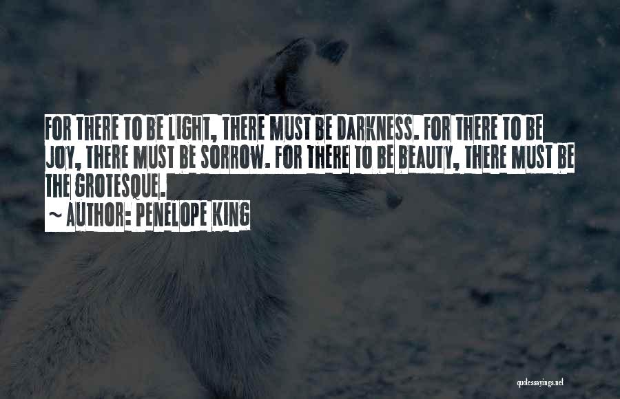 Penelope King Quotes: For There To Be Light, There Must Be Darkness. For There To Be Joy, There Must Be Sorrow. For There