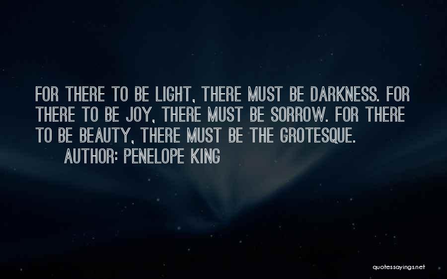 Penelope King Quotes: For There To Be Light, There Must Be Darkness. For There To Be Joy, There Must Be Sorrow. For There