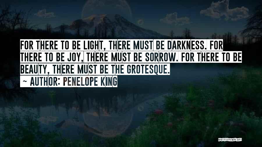 Penelope King Quotes: For There To Be Light, There Must Be Darkness. For There To Be Joy, There Must Be Sorrow. For There