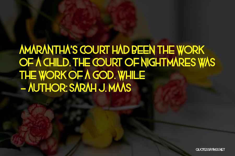 Sarah J. Maas Quotes: Amarantha's Court Had Been The Work Of A Child. The Court Of Nightmares Was The Work Of A God. While
