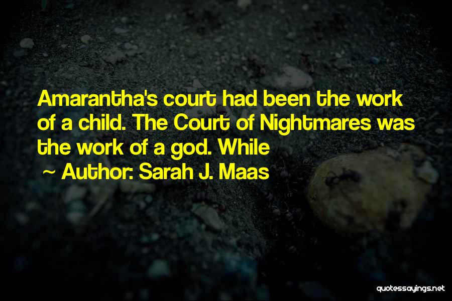 Sarah J. Maas Quotes: Amarantha's Court Had Been The Work Of A Child. The Court Of Nightmares Was The Work Of A God. While