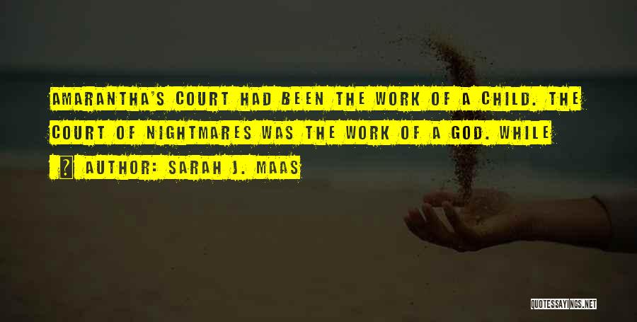 Sarah J. Maas Quotes: Amarantha's Court Had Been The Work Of A Child. The Court Of Nightmares Was The Work Of A God. While