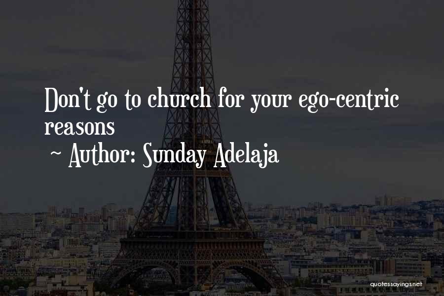 Sunday Adelaja Quotes: Don't Go To Church For Your Ego-centric Reasons
