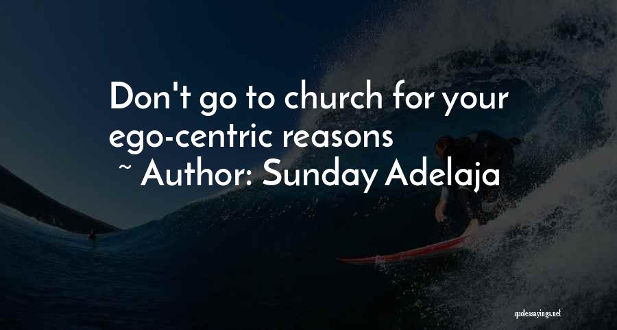 Sunday Adelaja Quotes: Don't Go To Church For Your Ego-centric Reasons