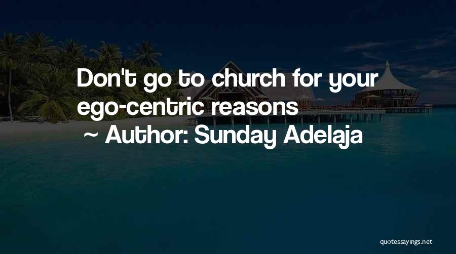 Sunday Adelaja Quotes: Don't Go To Church For Your Ego-centric Reasons