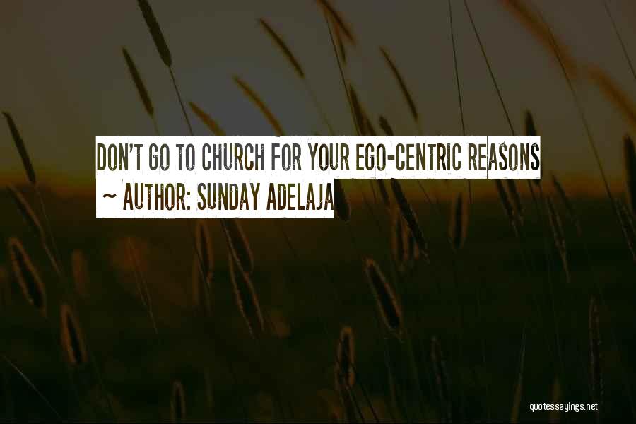 Sunday Adelaja Quotes: Don't Go To Church For Your Ego-centric Reasons