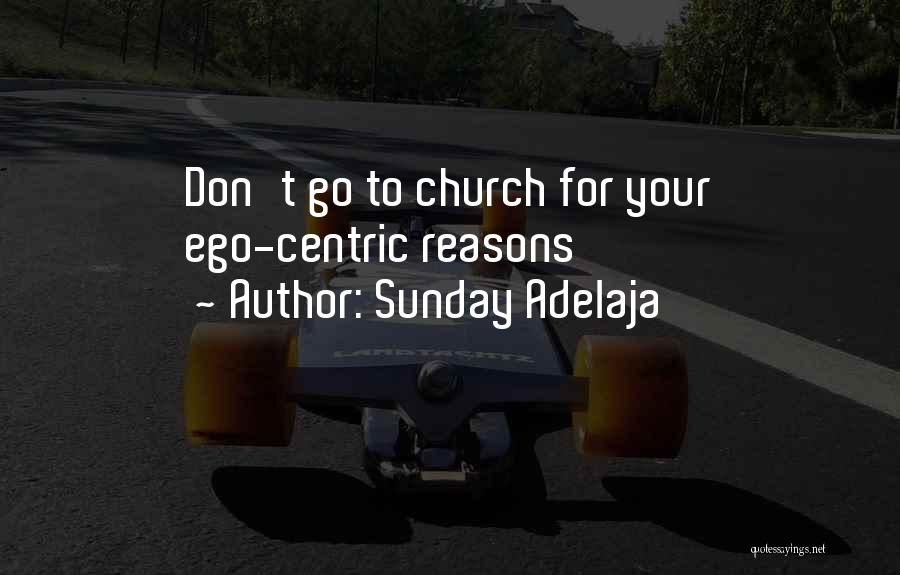 Sunday Adelaja Quotes: Don't Go To Church For Your Ego-centric Reasons