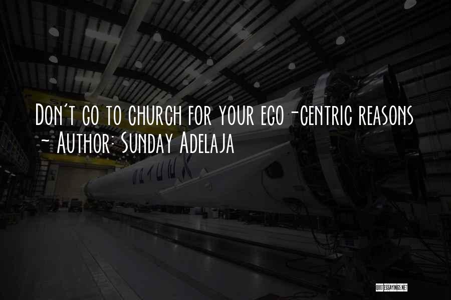 Sunday Adelaja Quotes: Don't Go To Church For Your Ego-centric Reasons