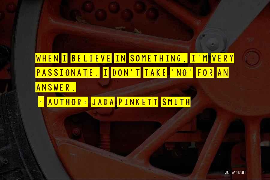Jada Pinkett Smith Quotes: When I Believe In Something, I'm Very Passionate. I Don't Take 'no' For An Answer.