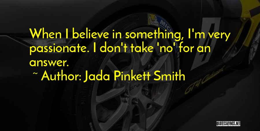 Jada Pinkett Smith Quotes: When I Believe In Something, I'm Very Passionate. I Don't Take 'no' For An Answer.
