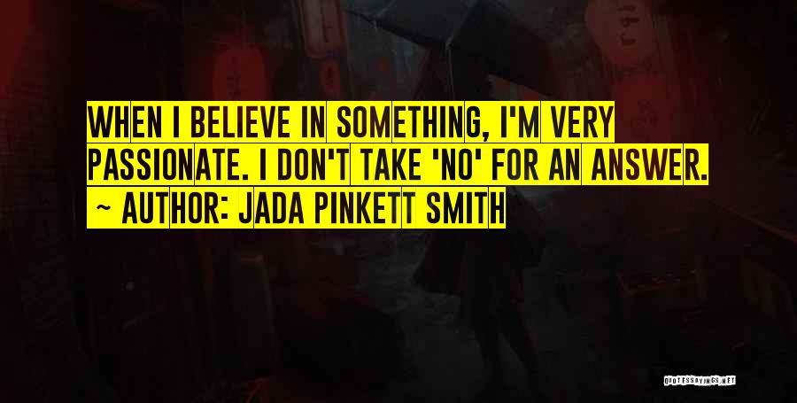 Jada Pinkett Smith Quotes: When I Believe In Something, I'm Very Passionate. I Don't Take 'no' For An Answer.
