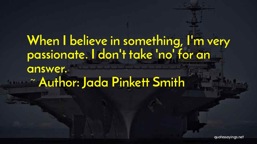 Jada Pinkett Smith Quotes: When I Believe In Something, I'm Very Passionate. I Don't Take 'no' For An Answer.