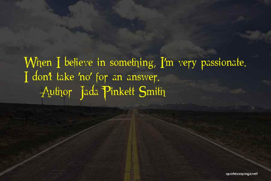 Jada Pinkett Smith Quotes: When I Believe In Something, I'm Very Passionate. I Don't Take 'no' For An Answer.