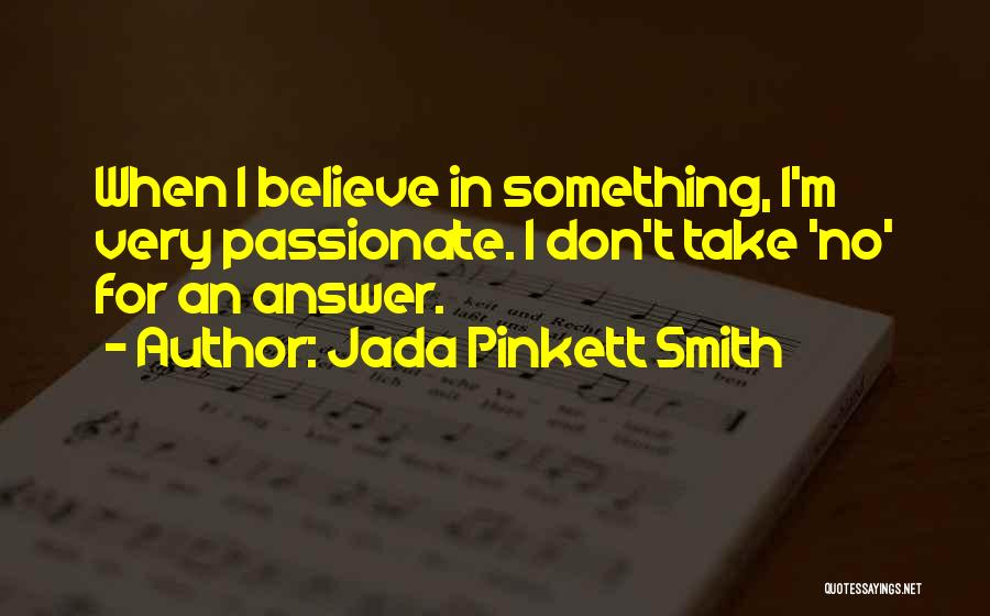 Jada Pinkett Smith Quotes: When I Believe In Something, I'm Very Passionate. I Don't Take 'no' For An Answer.