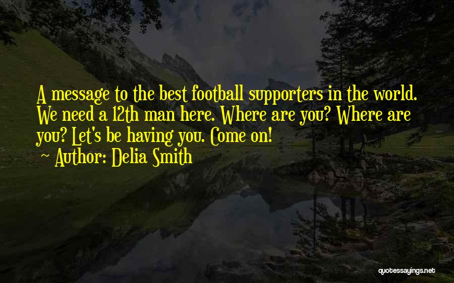 Delia Smith Quotes: A Message To The Best Football Supporters In The World. We Need A 12th Man Here. Where Are You? Where