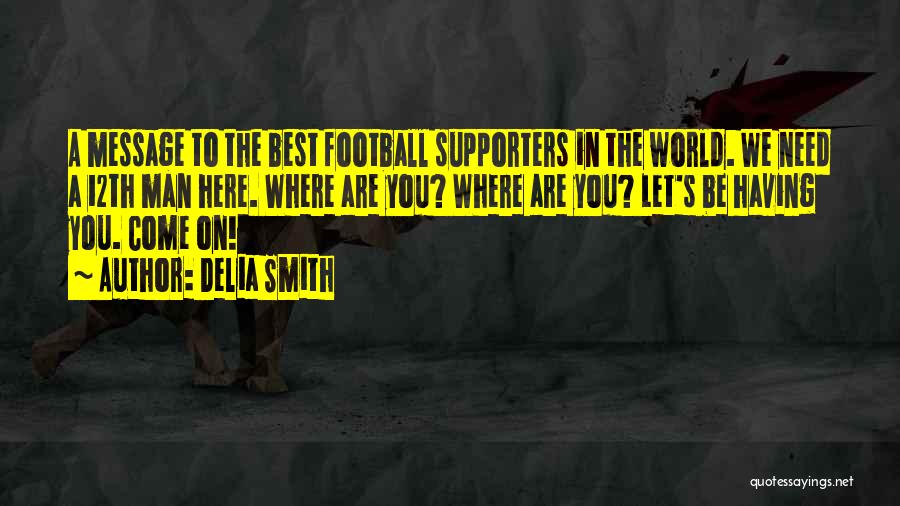 Delia Smith Quotes: A Message To The Best Football Supporters In The World. We Need A 12th Man Here. Where Are You? Where